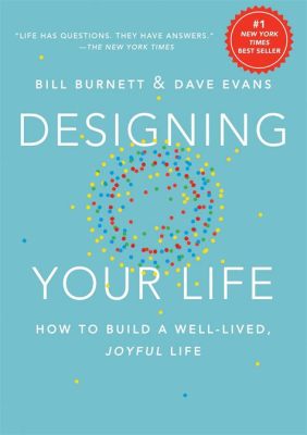  Designing Your Life: How to Build a Well-Lived, Joyful Life – Cuốn Sách Hướng Dẫn Mở Rộng Giới Hạn Thời Gian Và Khơi Gợi Niềm Vui