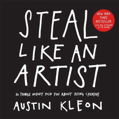  Steal Like an Artist: 10 Things Nobody Told You About Being Creative - A Masterpiece for Aspiring Artists and Time-Crunched Creators